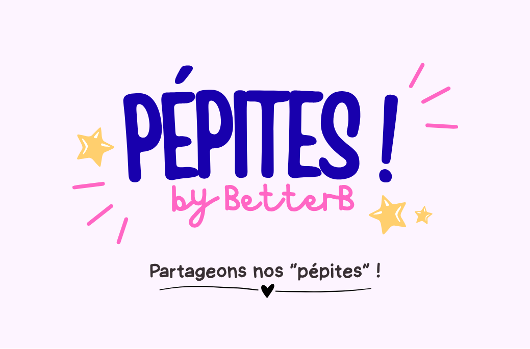 Pépites by BetterB, partageons nos pépites
